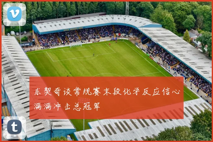 东契奇谈常规赛末段化学反应信心满满冲击总冠军